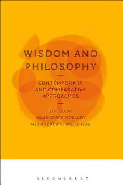 Wisdom and Philosophy: Contemporary and Comparative Approaches by Hans-Georg Moeller