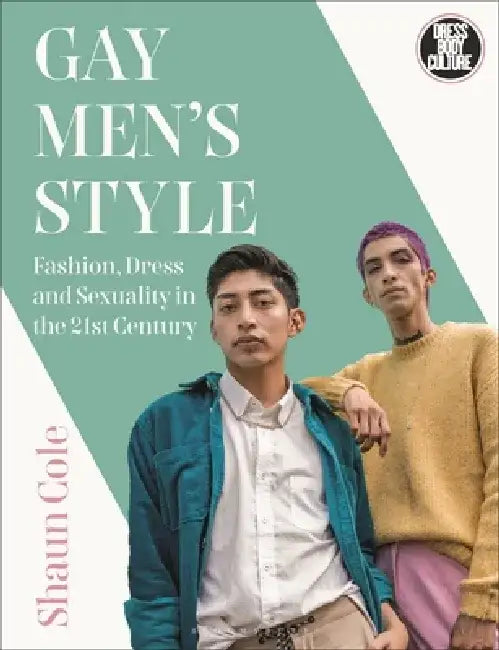 Gay Men's Style: Fashion, Dress and Sexuality in the 21st Century by Shaun Cole