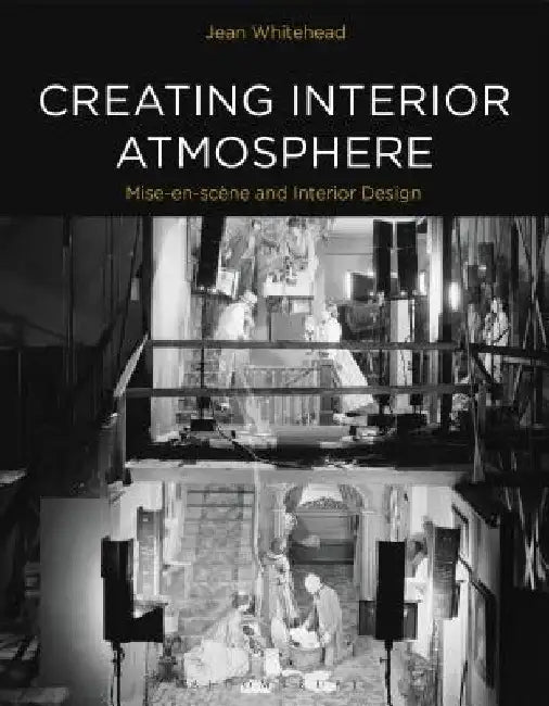 Creating Interior Atmosphere: Mise-En-Scene and Interior Design by Jean Whitehead