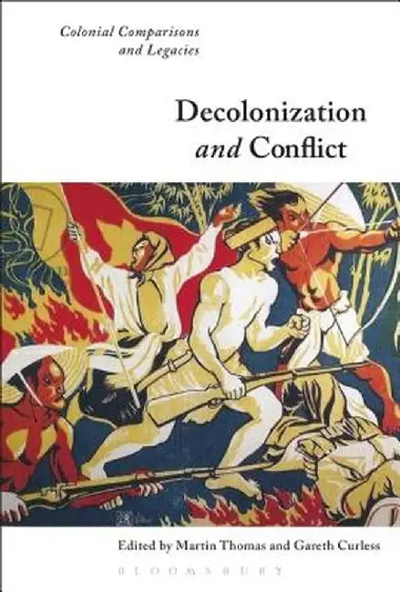 Decolonization and Conflict: Colonial Comparisons and Legacies by Martin Thomas