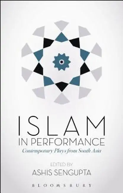 Islam in Performance: Contemporary Plays from South Asia by Ashis SenGupta