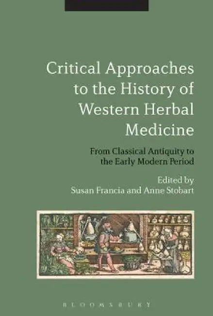 Critical Approaches to the History of Western Herbal Medicine: From Classical Antiquity to the Early Modern Period by Susan Francia