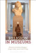 Religion in Museums: Global and Multidisciplinary Perspectives by Gretchen Townsend Buggeln