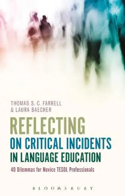 Reflecting on Critical Incidents in Language Education: 40 Dilemmas for Novice TESOL Professionals by Thomas S. C. Farrell