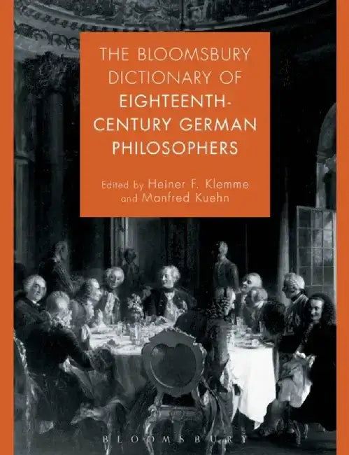 The Bloomsbury Dictionary of Eighteenth-Century German Philosophers by Heiner F. Klemme
