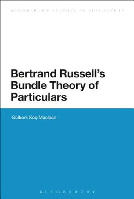 Bertrand Russell's Bundle Theory of Particulars by Gulberk Koc MacLean