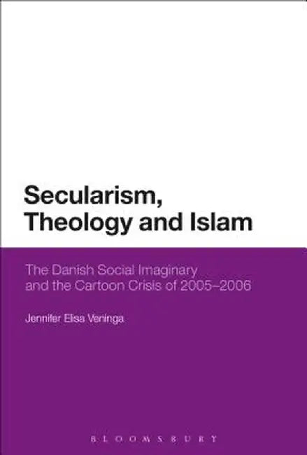 Secularism, Theology and Islam: The Danish Social Imaginary and the Cartoon Crisis of 2005-2006 by Jennifer Elisa Veninga