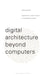 Digital Architecture Beyond Computers: Fragments of a Cultural History of Computational Design by Roberto Bottazzi