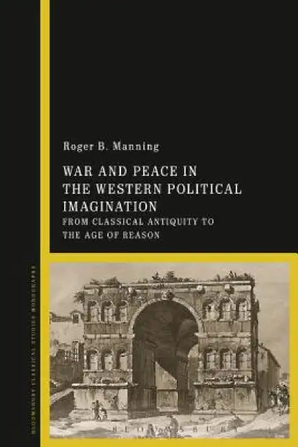War and Peace in the Western Political Imagination: From Classical Antiquity to the Age of Reason by Roger B. Manning