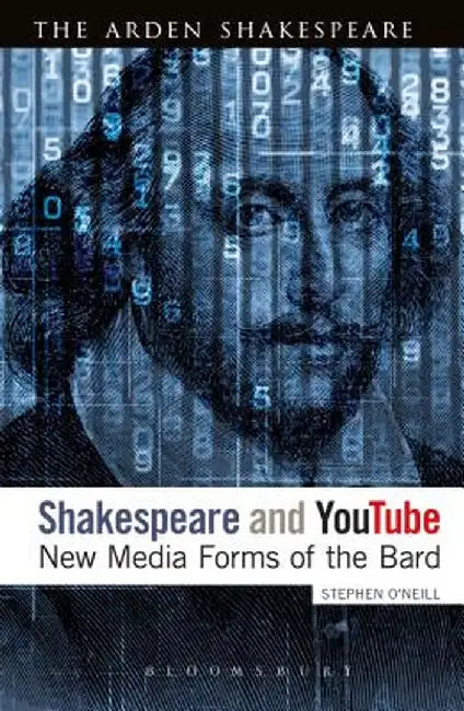 Shakespeare and Youtube: New Media Forms of the Bard by Stephen O'Neill