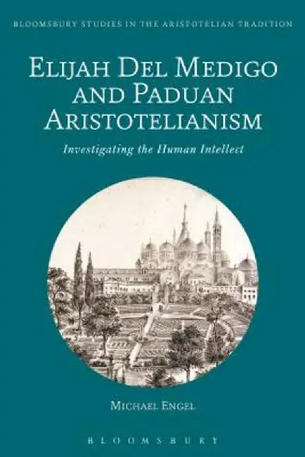 Elijah del Medigo and Paduan Aristotelianism: Investigating the Human Intellect by Michael Engel