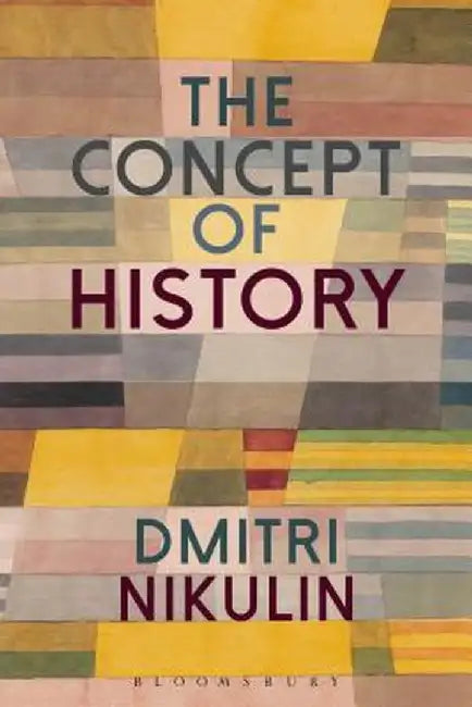 The Concept of History: How Ideas Are Constituted, Transmitted and Interpreted by Dmitri Nikulin