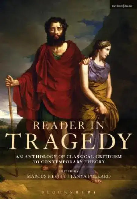 Reader in Tragedy: An Anthology of Classical Criticism to Contemporary Theory by Marcus Nevitt