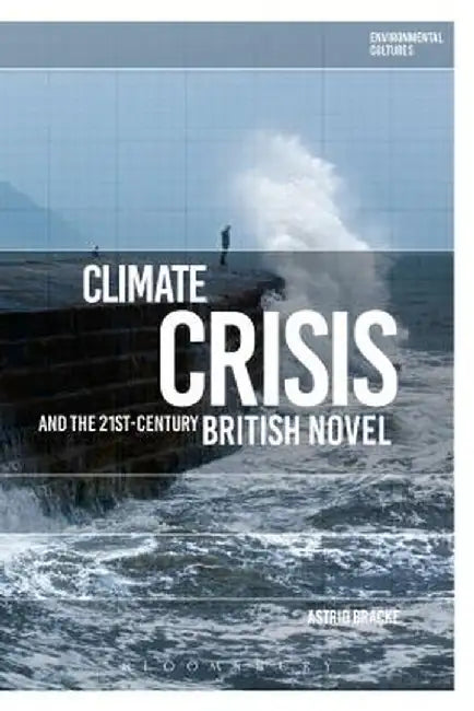 Climate Crisis and the 21st-Century British Novel by Astrid Bracke
