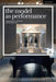 The Model as Performance: Staging Space in Theatre and Architecture by Thea Brejzek