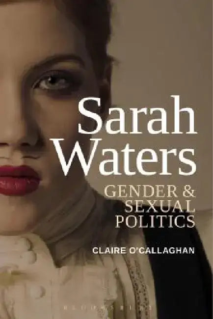 Sarah Waters: Gender and Sexual Politics by Claire O'Callaghan