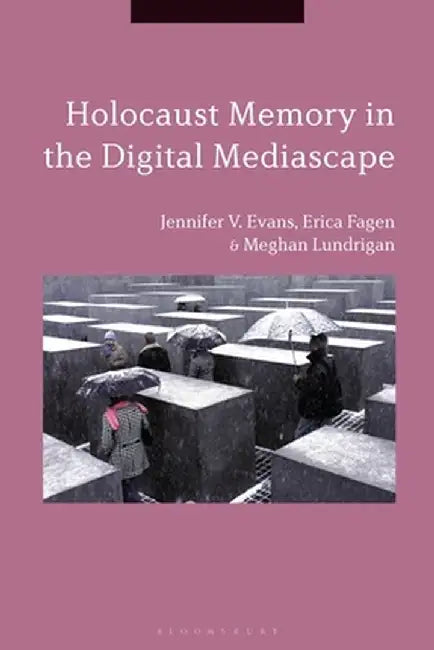 Holocaust Memory in the Digital Mediascape by Jennifer V. Evans