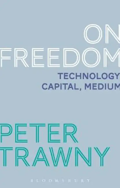 On Freedom: Technology, Capital, Medium by Peter Trawny