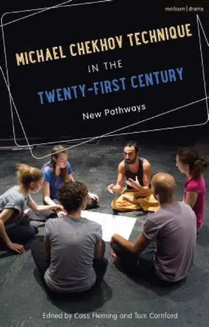 Michael Chekhov Technique in the Twenty-First Century: New Pathways by Cass Fleming