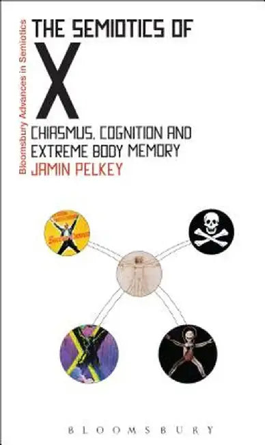 The Semiotics of X: Chiasmus, Cognition, and Extreme Body Memory by Jamin R. Pelkey