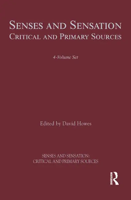 Senses and Sensation: Critical and Primary Sources by David Howes