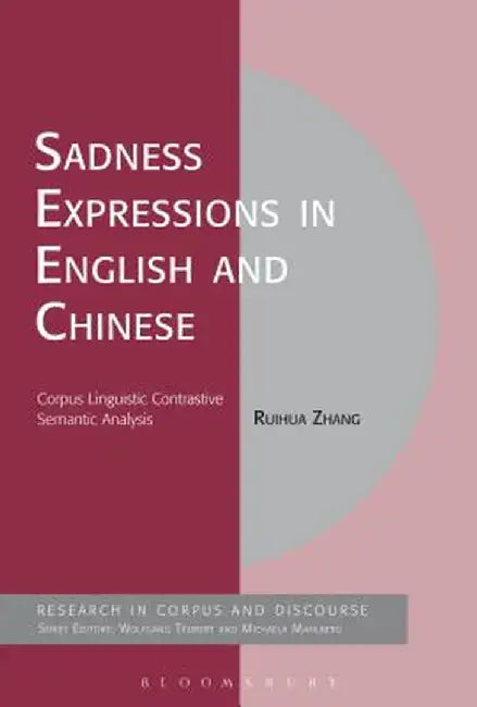 Sadness Expressions in English and Chinese: Corpus Linguistic Contrastive Semantic Analysis by Ruihua Zhang