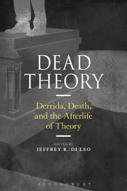Dead Theory: Derrida, Death, and the Afterlife of Theory by Jeffrey R. Di Leo