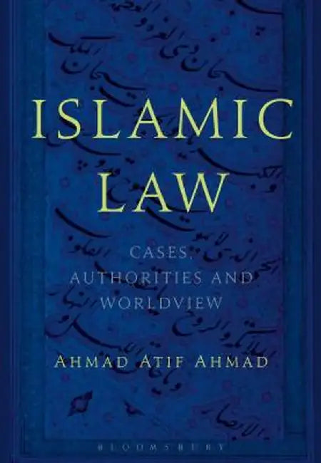 Islamic Law: Cases, Authorities and Worldview by Ahmad Atif Ahmad