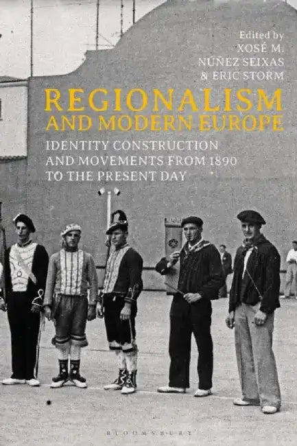 Regionalism and Modern Europe: Identity Construction and Movements from 1890 to the Present Day by Xose M. Nunez Seixas