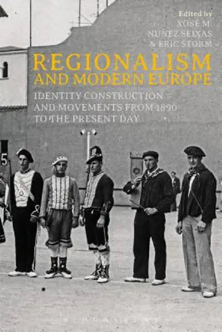 Regionalism and Modern Europe: Identity Construction and Movements from 1890 to the Present Day by Xose M. Nunez Seixas