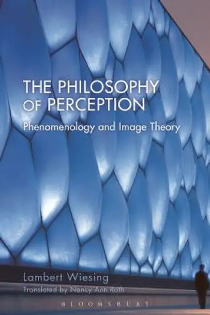 The Philosophy of Perception: Phenomenology and Image Theory by Lambert Wiesing