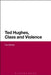 Ted Hughes, Class and Violence by Paul Bentley