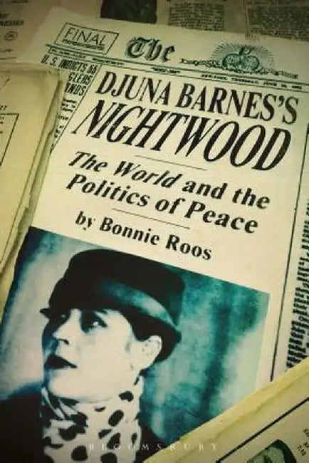 Djuna Barnes's Nightwood: The World and the Politics of Peace by Bonnie Roos