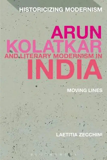 Arun Kolatkar and Literary Modernism in India: Moving Lines by Laetitia Zecchini
