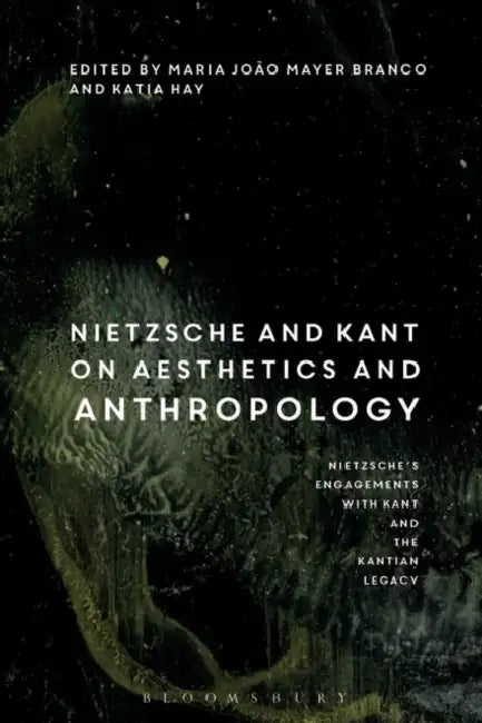 Nietzsche and Kant on Aesthetics and Anthropology by Maria (EDT) Branco