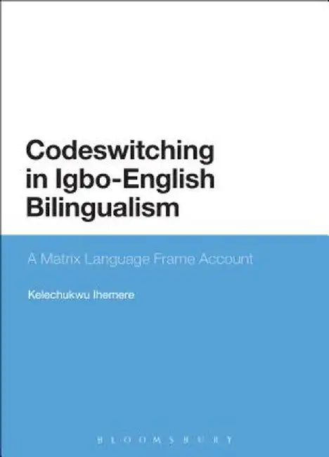 Codeswitching in Igbo-English Bilingualism: A Matrix Language Frame Account by Kelechukwu Ihemere