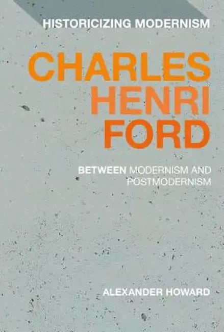 Charles Henri Ford: Between Modernism and Postmodernism by Alexander Howard