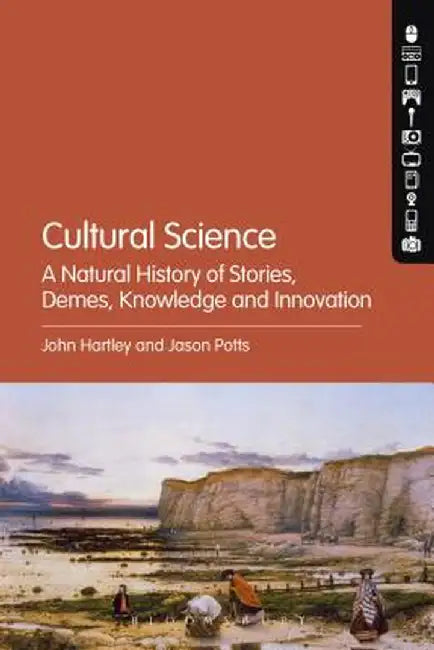 Cultural Science: A Natural History of Stories, Demes, Knowledge and Innovation by John Hartley
