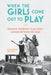 When the Girls Come Out to Play: Teenage Working-Class Girls' Leisure Between the Wars by Katharine Milcoy
