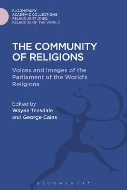 The Community of Religions: Voices and Images of the Parliament of the World's Religions by Wayne Teasdale