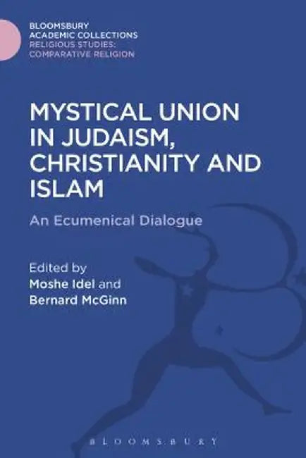 Mystical Union in Judaism, Christianity, and Islam: An Ecumenical Dialogue by Moshe Idel