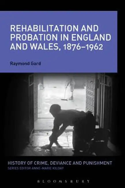 Rehabilitation and Probation in England and Wales, 1876-1962 by Raymond Gard