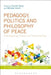 Pedagogy, Politics and Philosophy of Peace: Interrogating Peace and Peacemaking by Carmel Borg