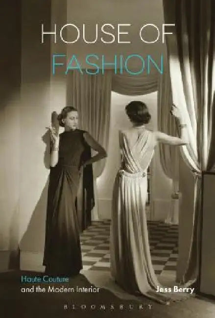 House of Fashion: Haute Couture and the Modern Interior by Jess Berry