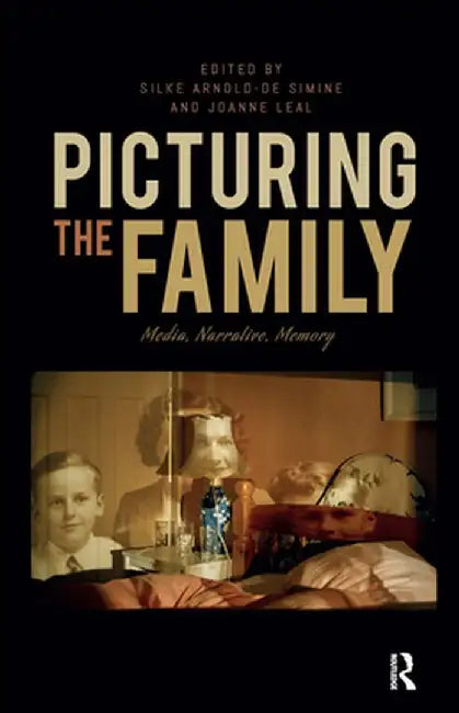 Picturing the Family: Media, Narrative, Memory by Silke Arnold-de Simine