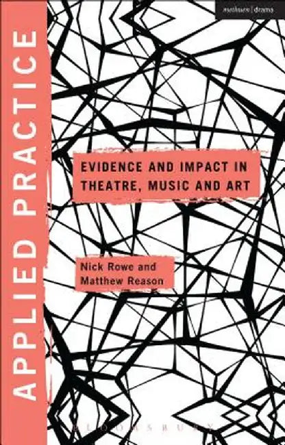Applied Practice: Evidence and Impact in Theatre, Music and Art by Nick Rowe
