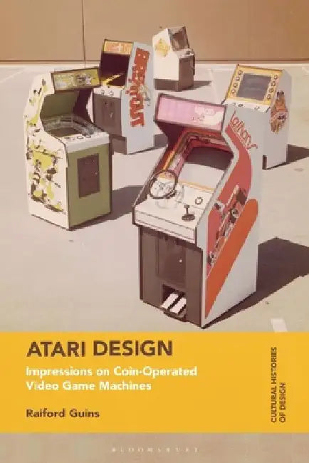 Atari Design: A Design History of Atari's Arcade Video Games by Raiford Guins