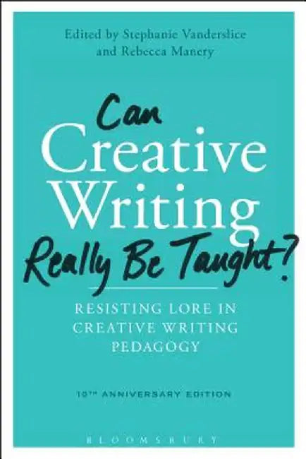 Can Creative Writing Really Be Taught?: Resisting Lore in Creative Writing Pedagogy by Stephanie Vanderslice