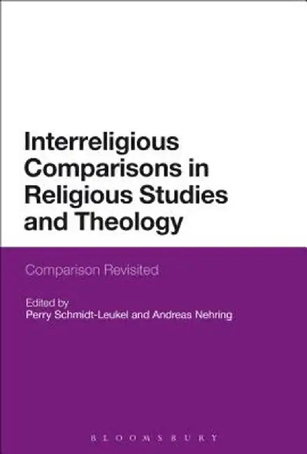 Interreligious Comparisons in Religious Studies and Theology: Comparison Revisited by Perry Schmidt-Leukel