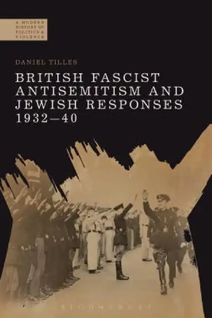 British Fascist Antisemitism and Jewish Responses, 1932-40 by Daniel Tilles